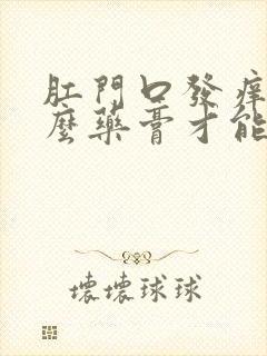 肛门口发痒用什么药膏才能好