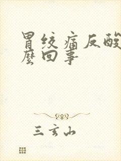 胃绞痛反酸是怎么回事封面