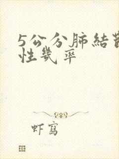 5公分肺结节良性几率