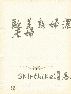 欧美熟妇浓毛大老妇