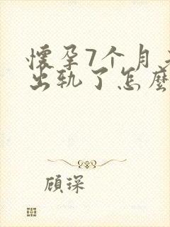 怀孕7个月老公出轨了怎么办