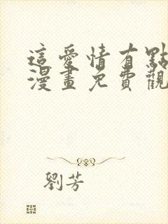 这爱情有点奇怪漫画免费观看