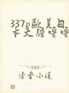 337p欧美日本大胆噜噜