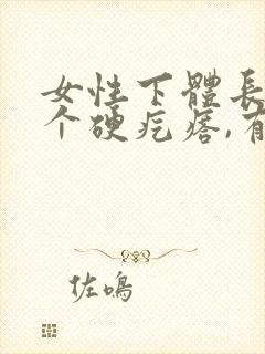 女性下体长了一个硬疙瘩,有点疼