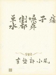 单侧嗓子痛咽口水都疼