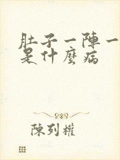 肚子一阵一阵痛是什么病