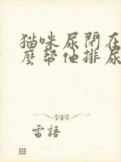 猫咪尿闭在家怎么帮他排尿