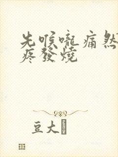 先喉咙痛然后头疼发烧