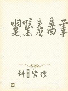 咽喉炎鼻子干痛是怎么回事