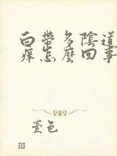 白带多阴道口瘙痒怎么回事