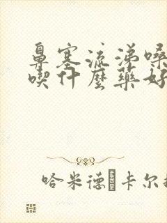 鼻塞流涕嗓子疼吃什么药好封面