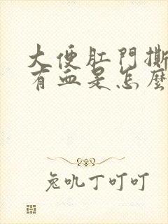 大便肛门撕裂疼有血是怎么回事