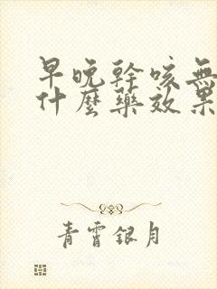 早晚干咳无痰吃什么药效果最好封面