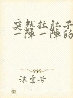 突然拉肚子肚子一阵一阵的绞痛怎么办