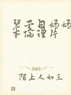 儿子日妈妈逼日本伦理片