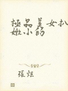 极品美女扒开粉嫩小的