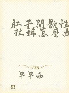 肚子间歇性绞痛 拉稀怎么办