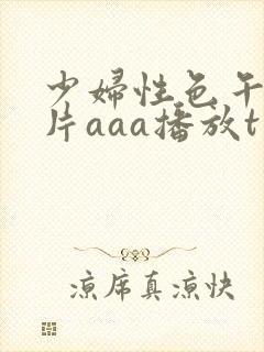 少妇性色午夜淫片aaa播放t