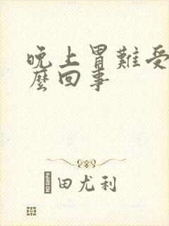 晚上胃难受是怎么回事