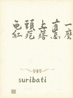 龟头上有一个小红疙瘩怎么回事儿封面