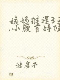 姨妈推迟3天了,小腹有时候隐隐作痛