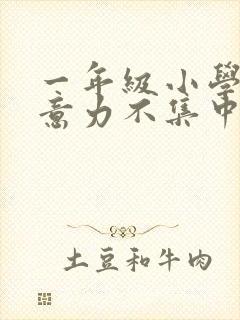 一年级小学生注意力不集中怎么培养