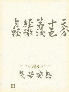 月经第十天带有轻微浅色分泌物