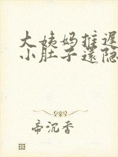 大姨妈推迟八天小肚子还隐隐作痛