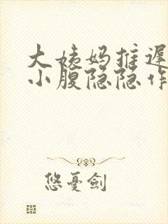 大姨妈推迟九天小腹隐隐作痛封面