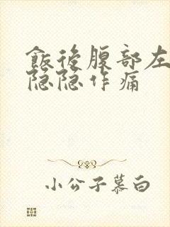 饭后腹部左上侧隐隐作痛