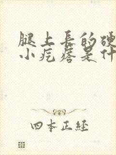 腿上长的硬硬的小疙瘩是什么