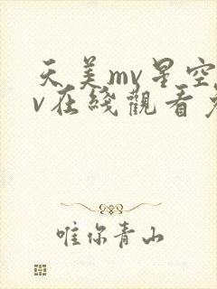 天美mv星空mv在线观看免费版高清