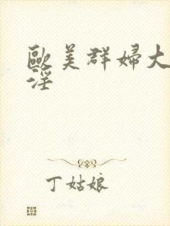 欧美群妇大交乱淫