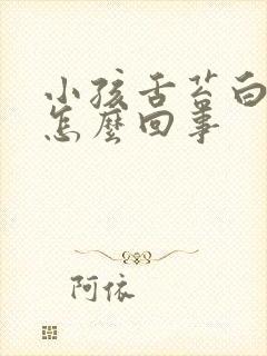 小孩舌苔白厚是怎么回事