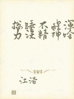 总睡不醒浑身乏力没精神啥原因