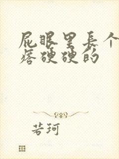 屁眼里长个肉疙瘩硬硬的