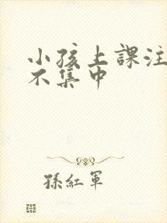 小孩上课注意力不集中