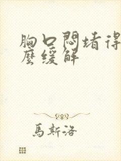 胸口闷堵得慌怎么缓解封面