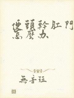 便头干肛门出血怎么办