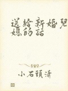 送给新婚儿子儿媳的话