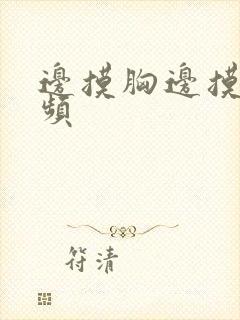 边摸胸边摸下视频