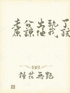 老公出轨了让我原谅他我该怎么做