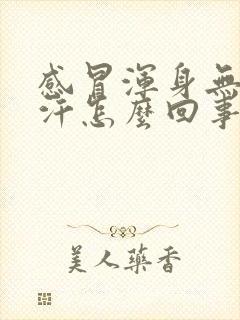 感冒浑身无力出汗怎么回事