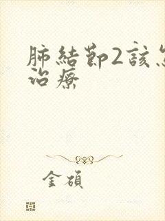 肺结节2该怎样治疗