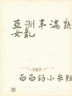 亚洲丰满熟妇熟女乱封面