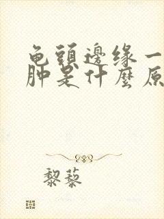 龟头边缘一圈红肿是什么原因