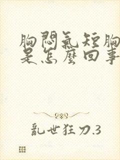 胸闷气短胸口堵是怎么回事