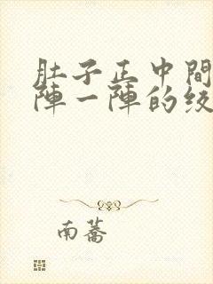 肚子正中间痛一阵一阵的绞痛什么原因