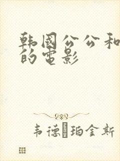 韩国公公和儿媳的电影