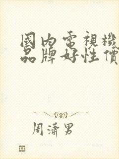 国内电视机哪个品牌好性价比高